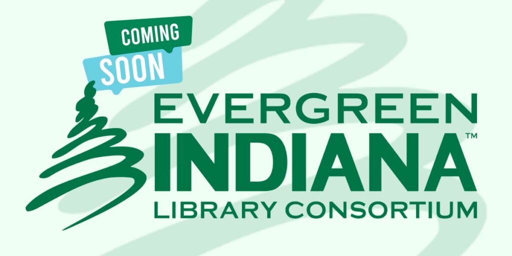 Coming Soon. Evergreen Indiana Library Consortium.